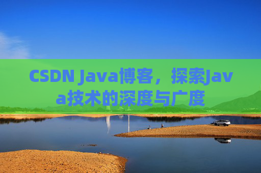 CSDN Java博客，探索Java技术的深度与广度
